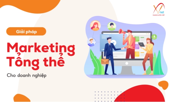 Marketing tổng thể là gì? Cách doanh nghiệp tăng trưởng thông minh